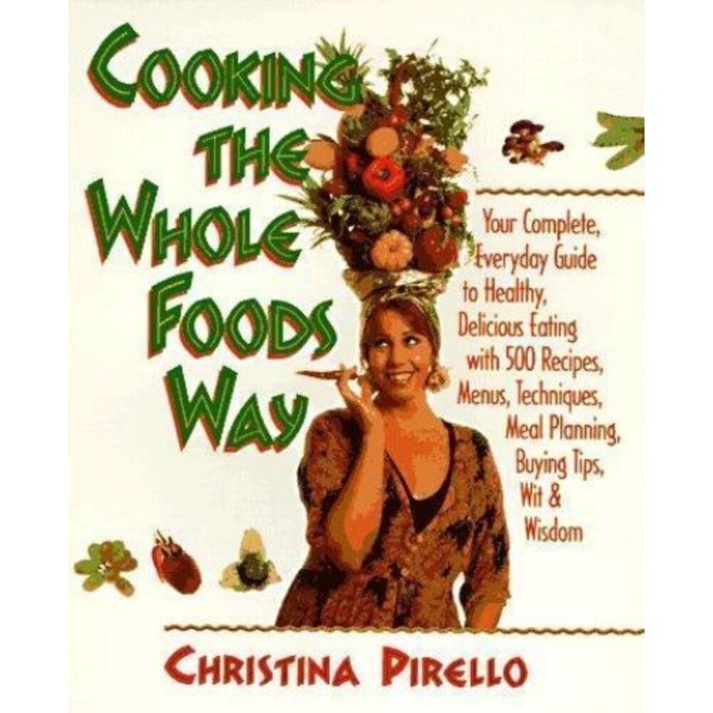 Cooking the Whole Foods Way : Your Complete Everyday Guide to Healthy Delicious